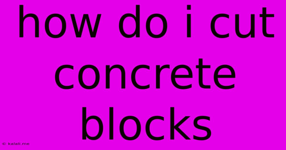 How Do I Cut Concrete Blocks