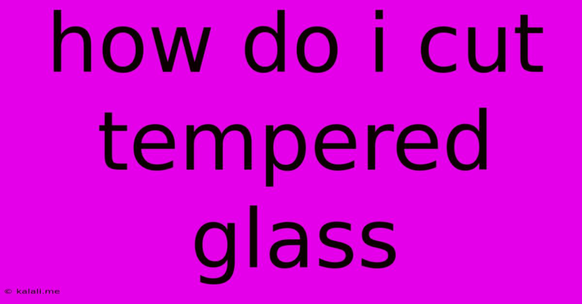 How Do I Cut Tempered Glass