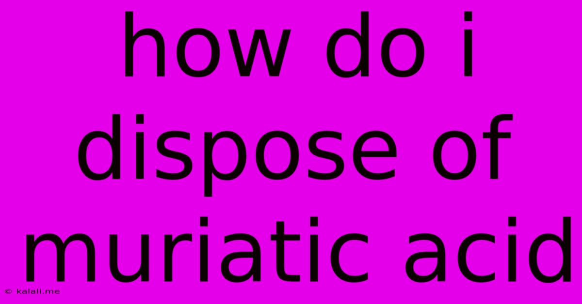 How Do I Dispose Of Muriatic Acid