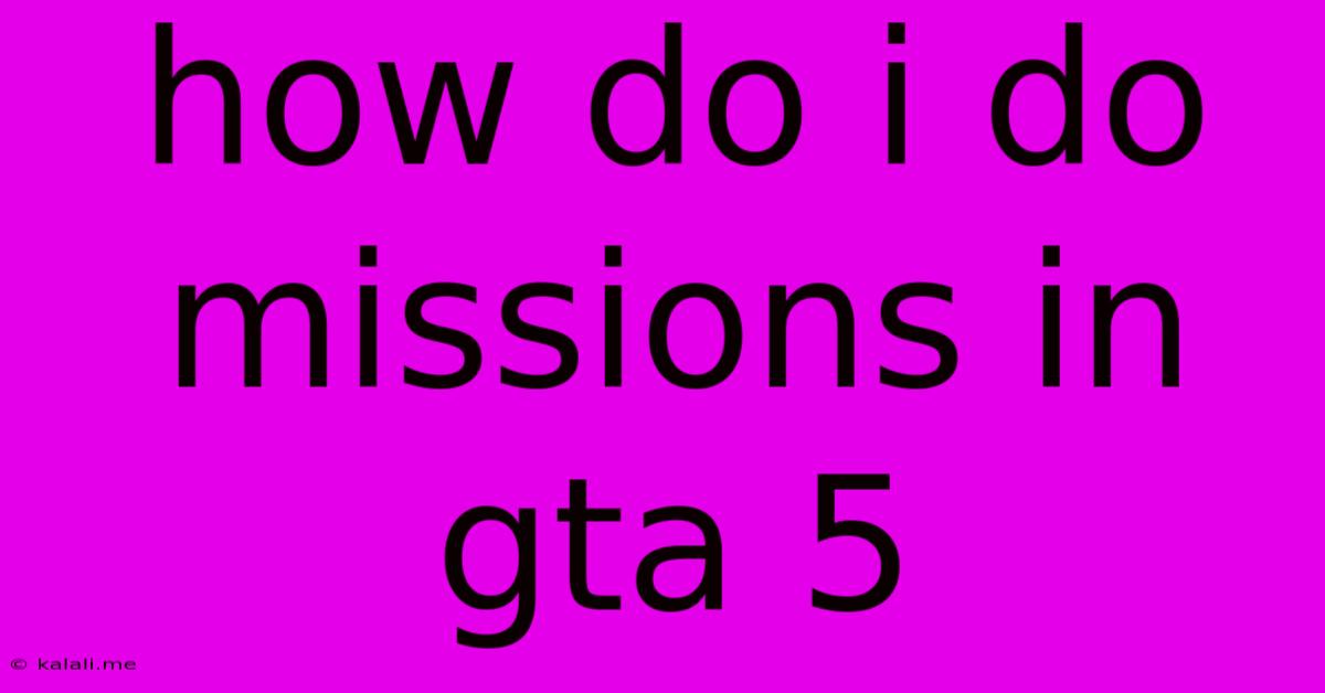 How Do I Do Missions In Gta 5