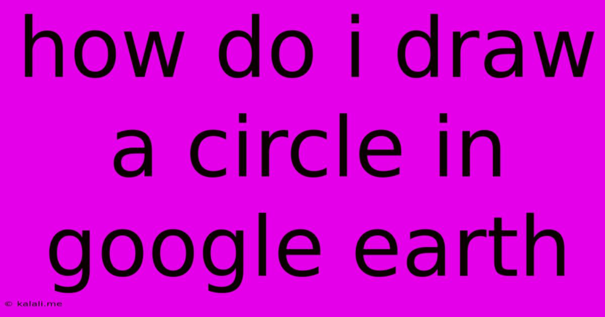 How Do I Draw A Circle In Google Earth
