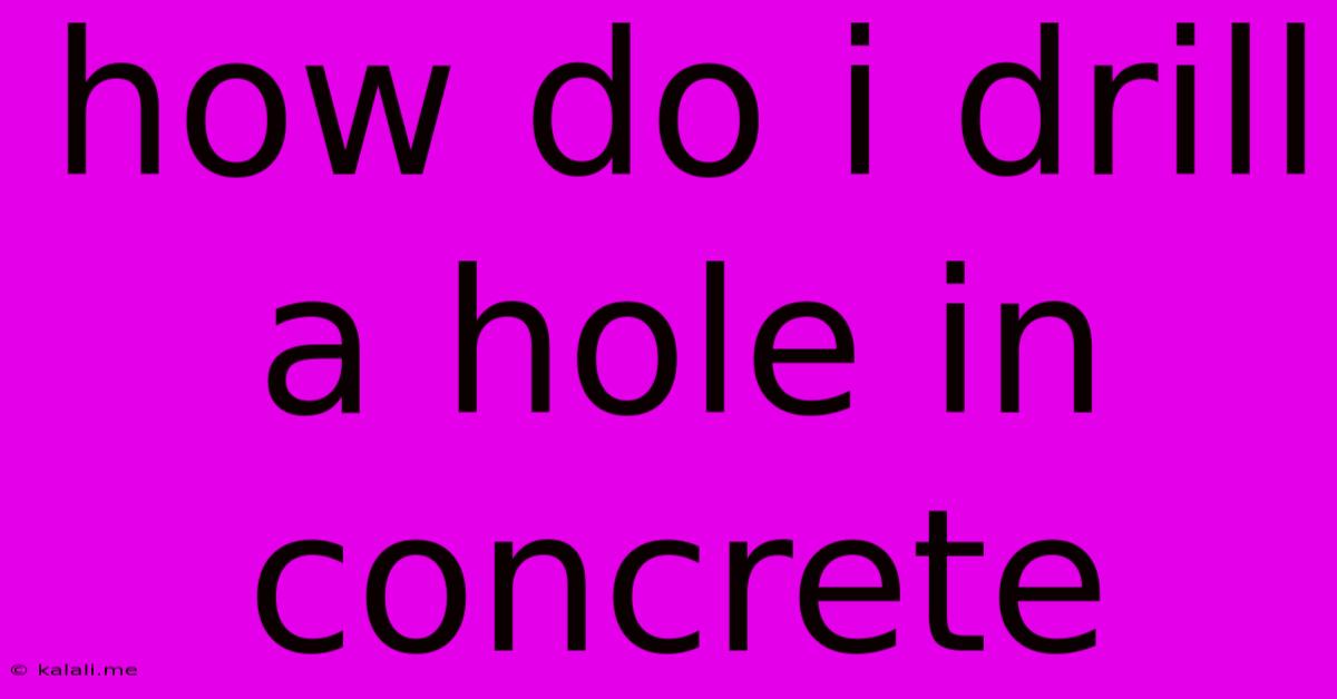 How Do I Drill A Hole In Concrete