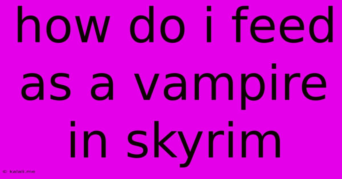 How Do I Feed As A Vampire In Skyrim