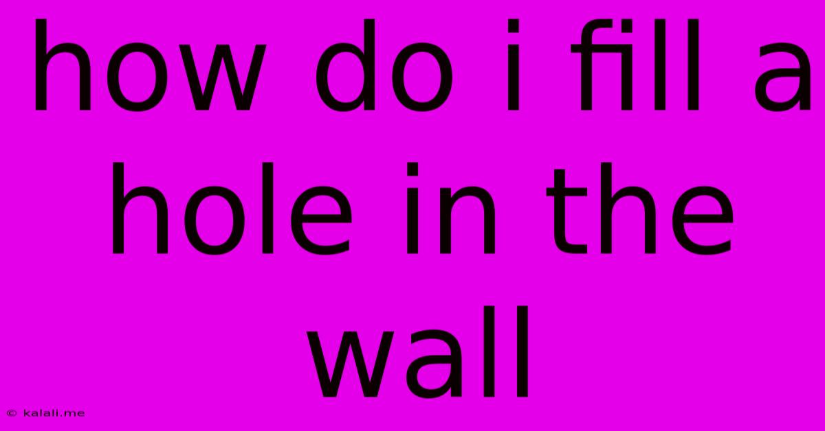 How Do I Fill A Hole In The Wall