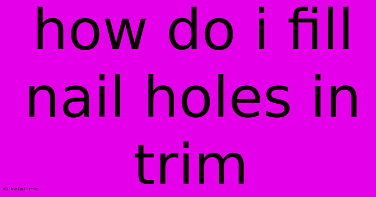 How Do I Fill Nail Holes In Trim