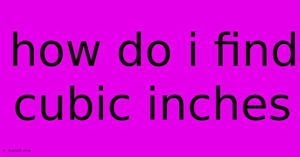 How Do I Find Cubic Inches