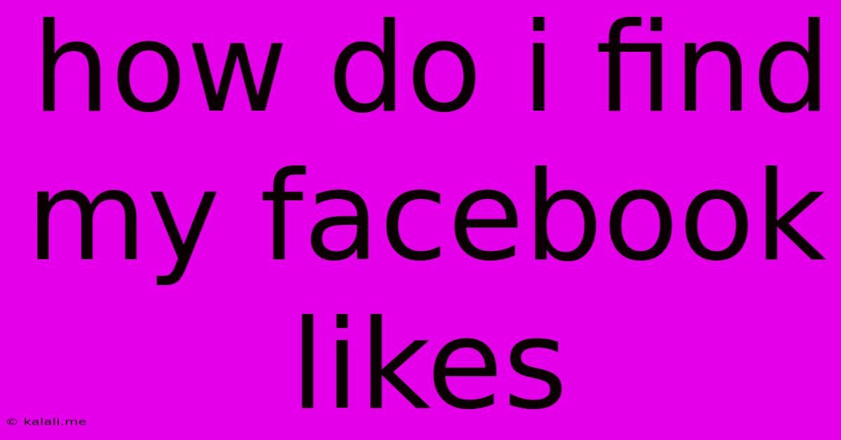 How Do I Find My Facebook Likes