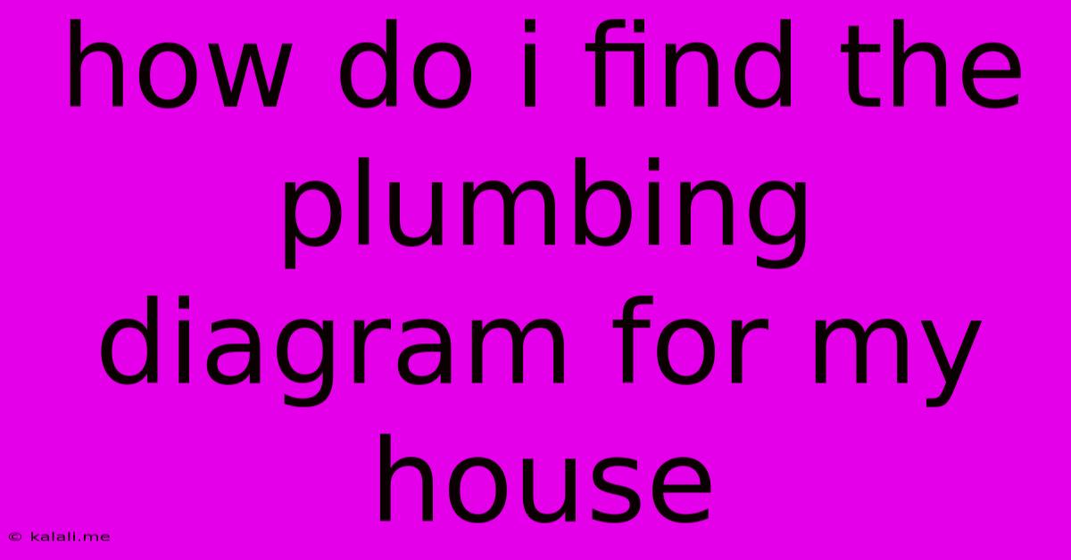 How Do I Find The Plumbing Diagram For My House