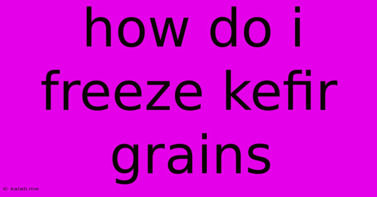How Do I Freeze Kefir Grains