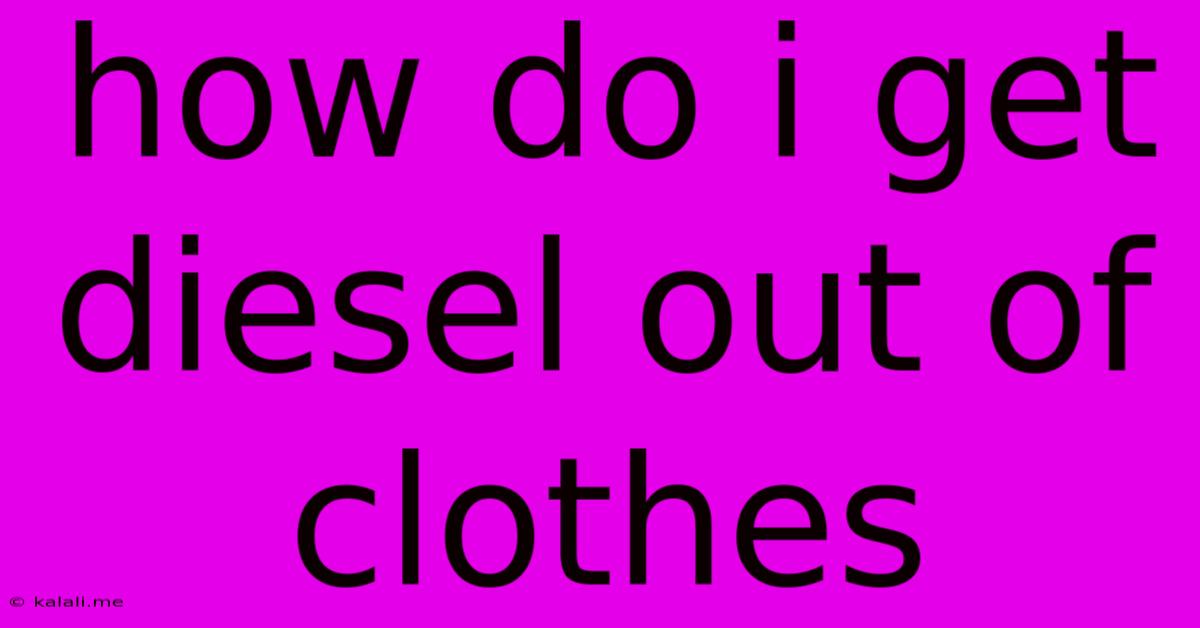 How Do I Get Diesel Out Of Clothes