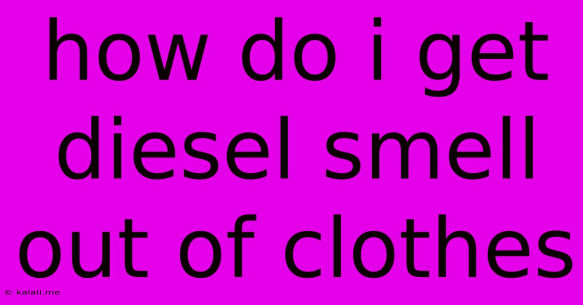 How Do I Get Diesel Smell Out Of Clothes