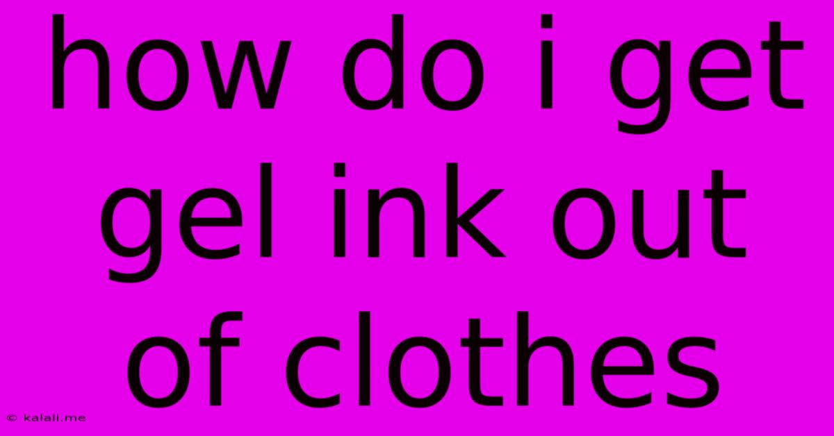 How Do I Get Gel Ink Out Of Clothes