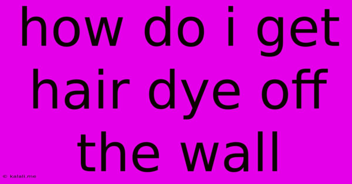 How Do I Get Hair Dye Off The Wall