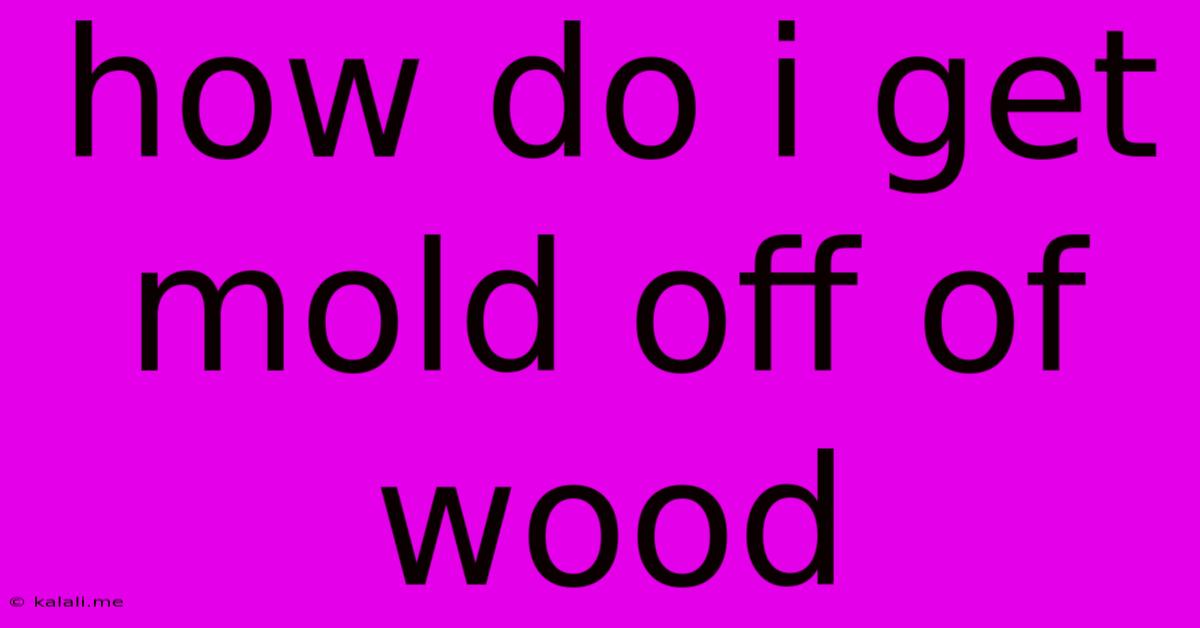 How Do I Get Mold Off Of Wood