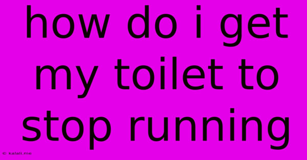 How Do I Get My Toilet To Stop Running