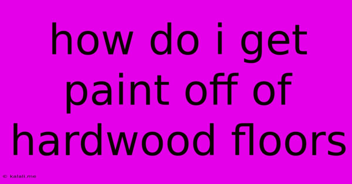 How Do I Get Paint Off Of Hardwood Floors