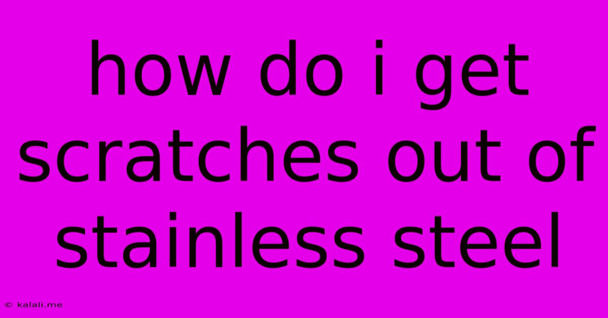 How Do I Get Scratches Out Of Stainless Steel