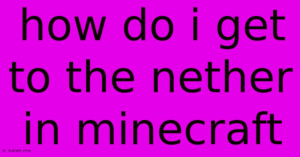 How Do I Get To The Nether In Minecraft