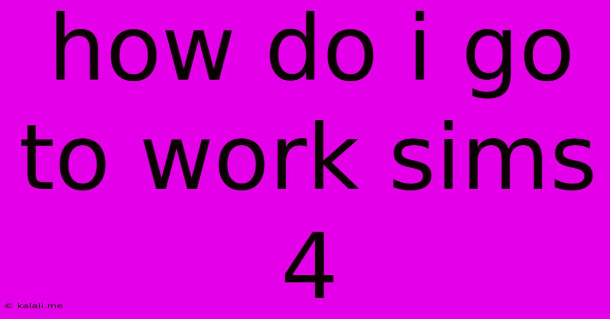 How Do I Go To Work Sims 4