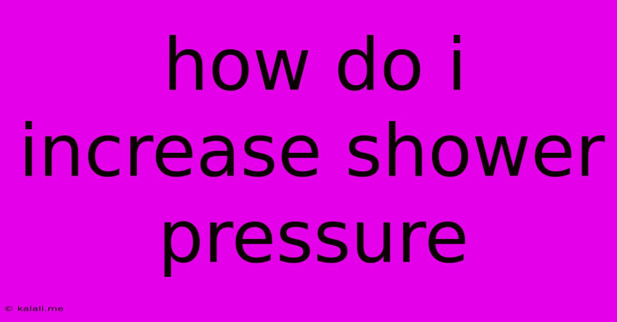 How Do I Increase Shower Pressure
