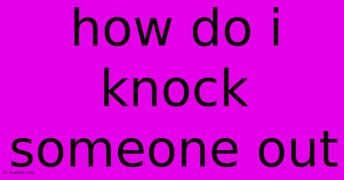 How Do I Knock Someone Out
