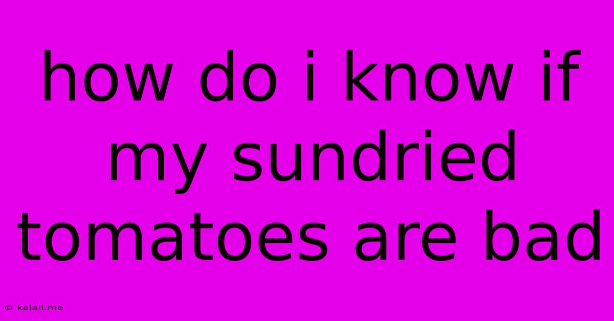 How Do I Know If My Sundried Tomatoes Are Bad