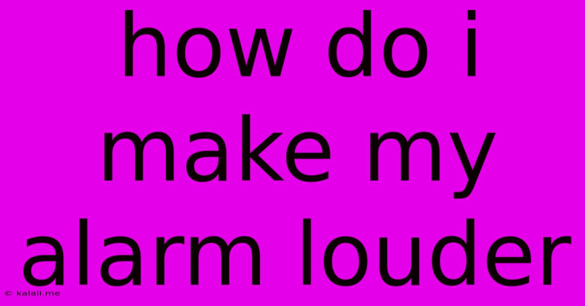 How Do I Make My Alarm Louder
