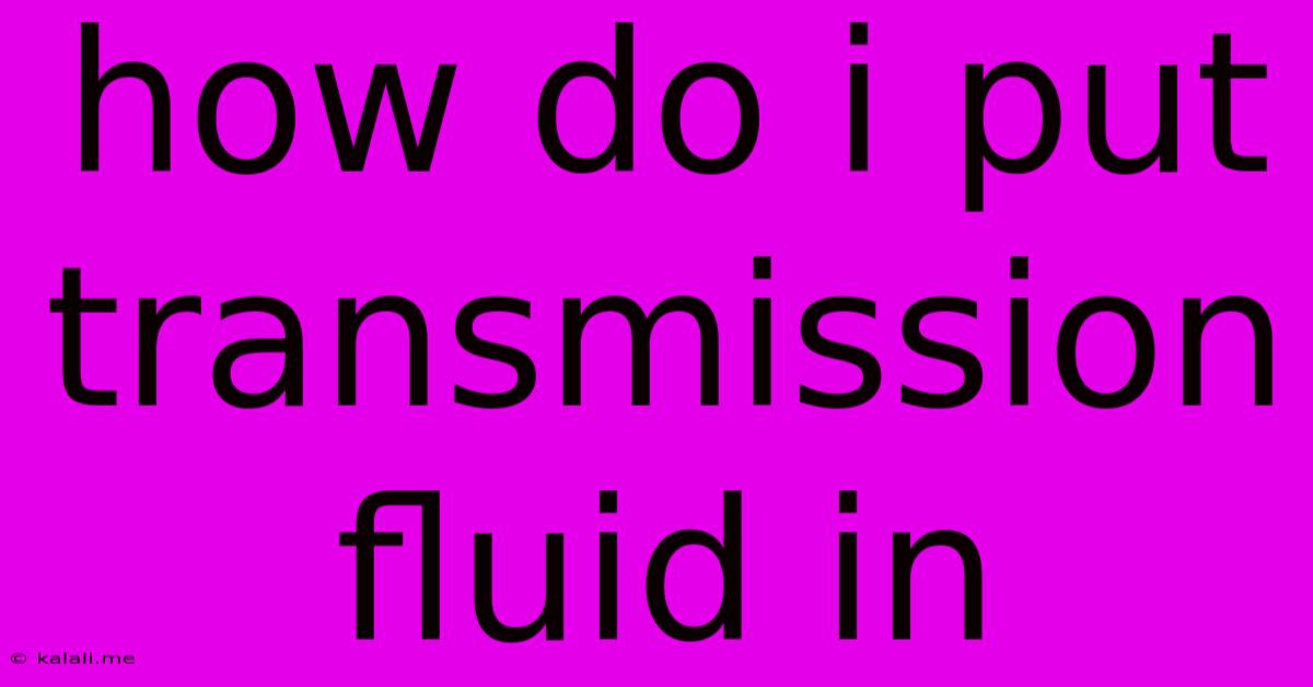 How Do I Put Transmission Fluid In
