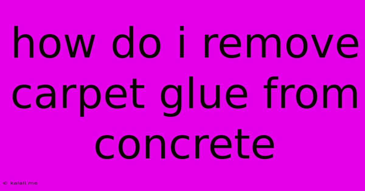How Do I Remove Carpet Glue From Concrete
