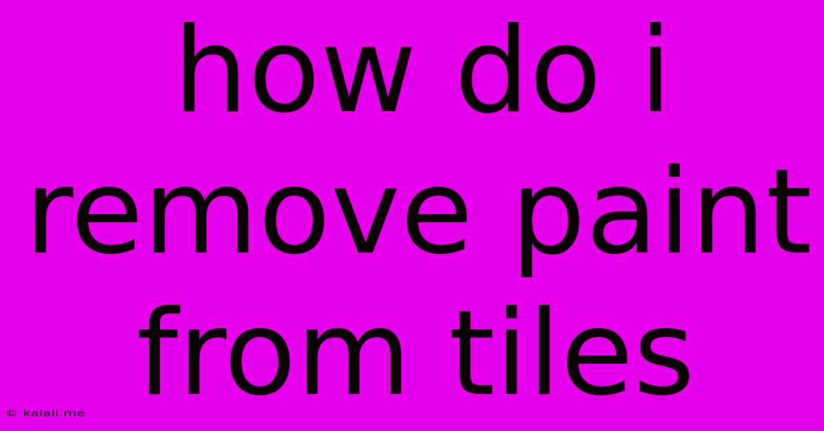How Do I Remove Paint From Tiles