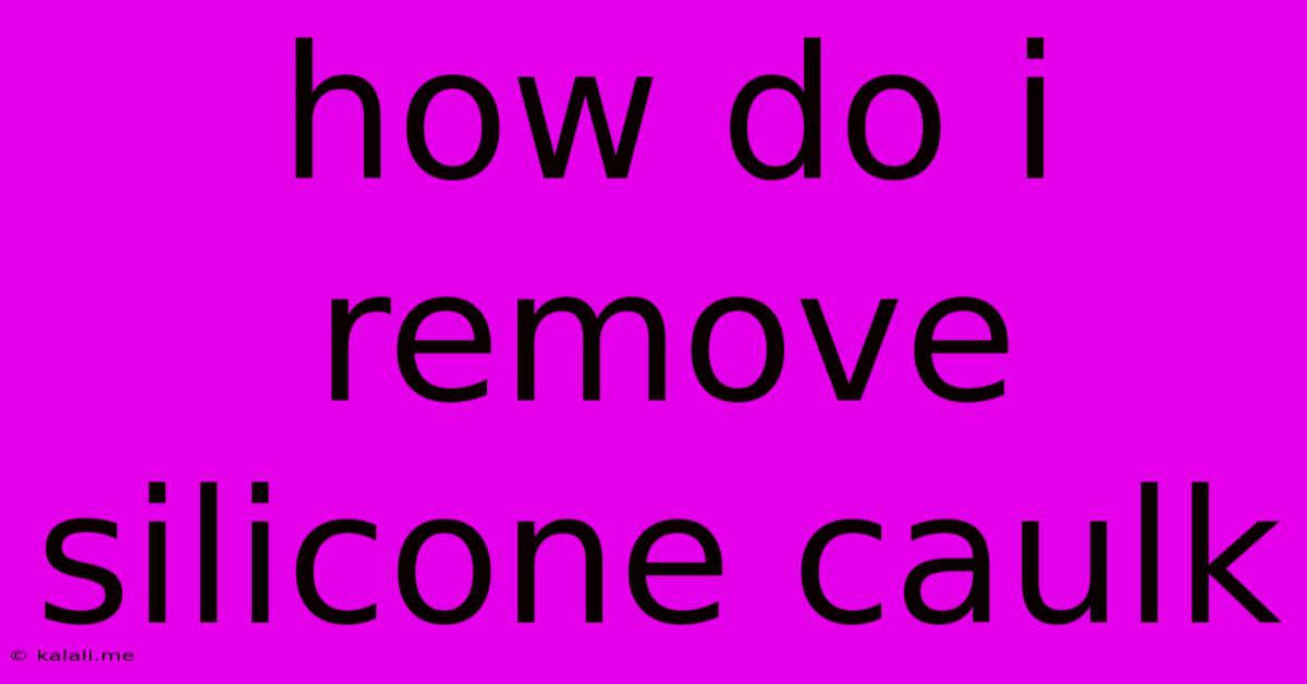 How Do I Remove Silicone Caulk