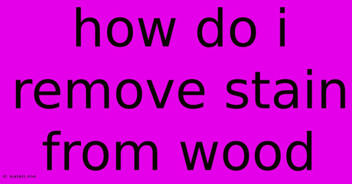 How Do I Remove Stain From Wood