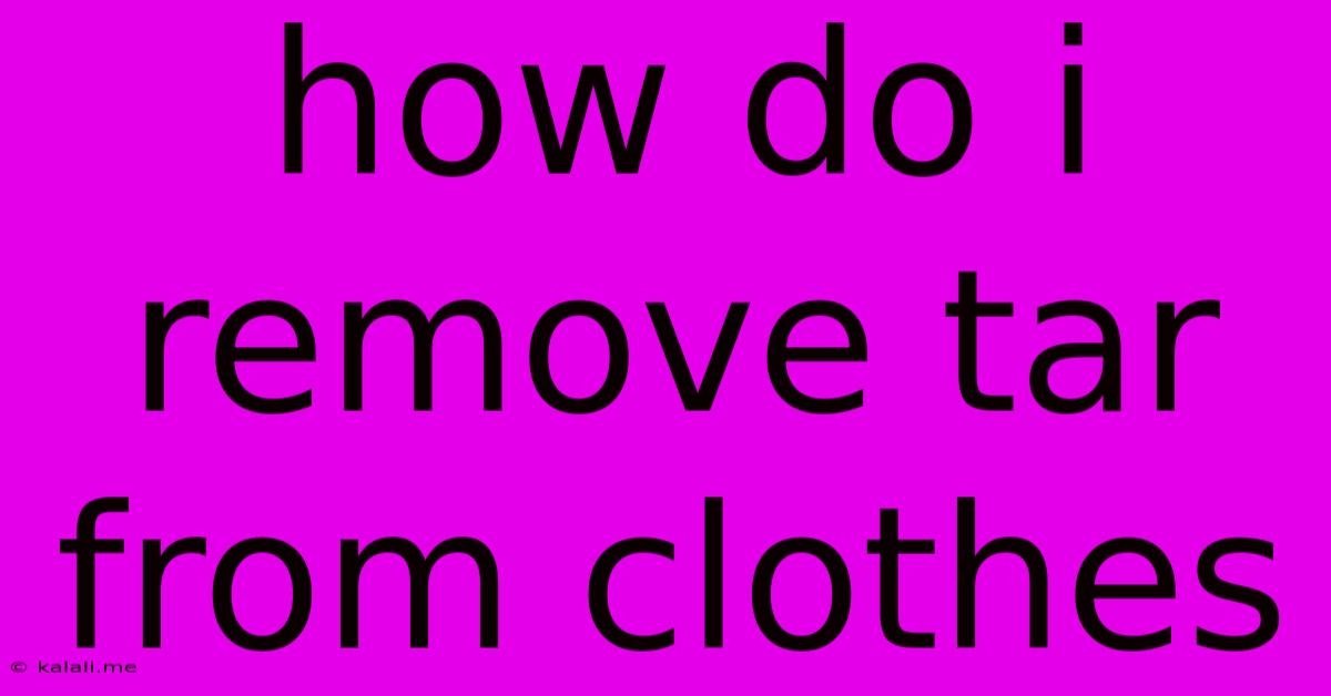 How Do I Remove Tar From Clothes