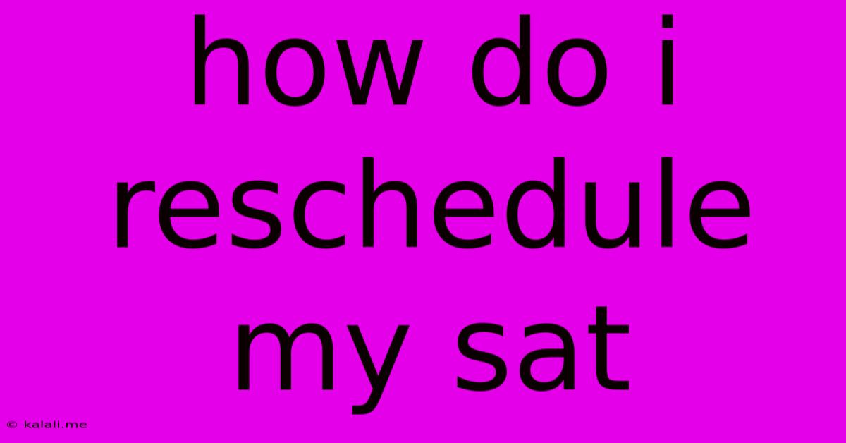 How Do I Reschedule My Sat