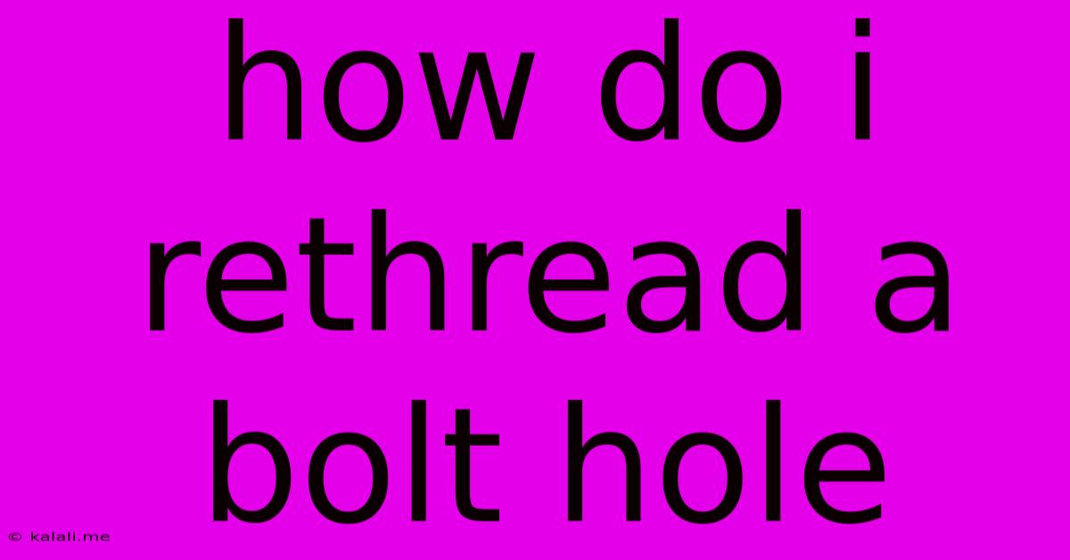 How Do I Rethread A Bolt Hole