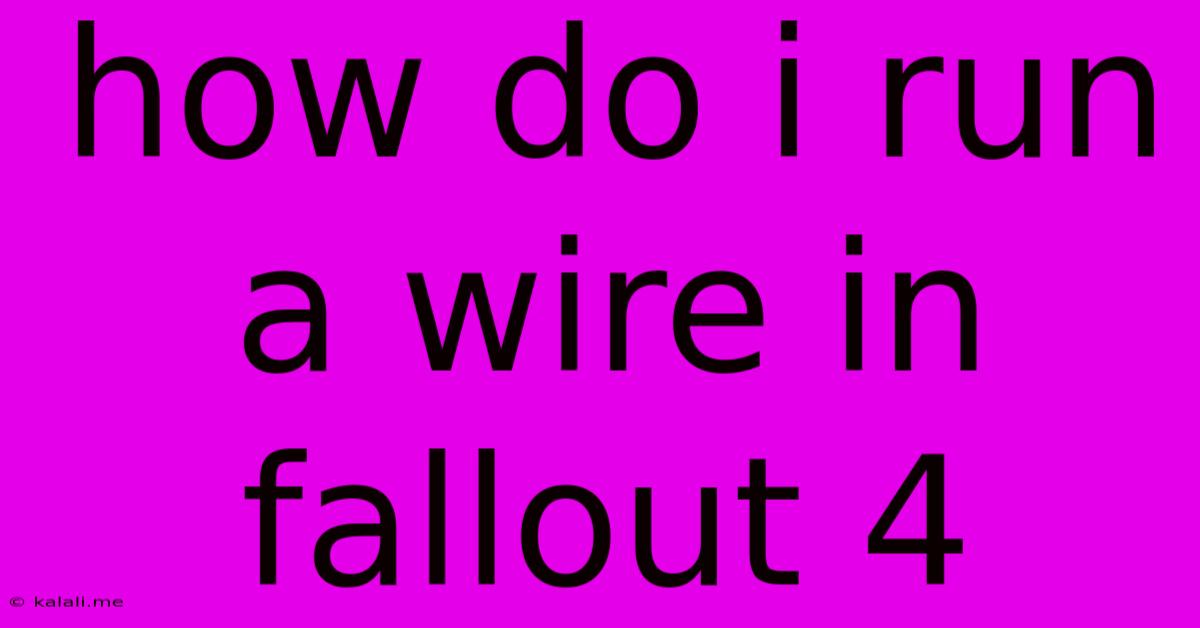 How Do I Run A Wire In Fallout 4