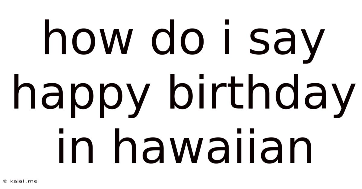 How Do I Say Happy Birthday In Hawaiian