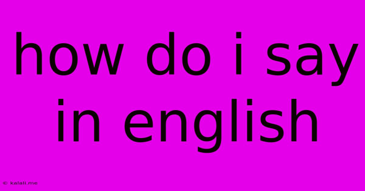 How Do I Say In English