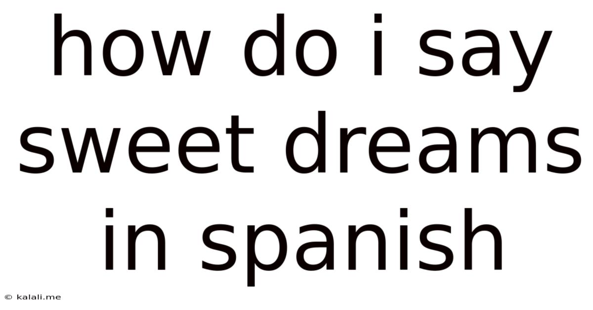 How Do I Say Sweet Dreams In Spanish