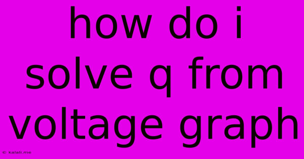 How Do I Solve Q From Voltage Graph