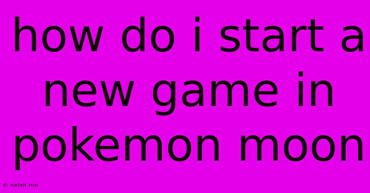 How Do I Start A New Game In Pokemon Moon