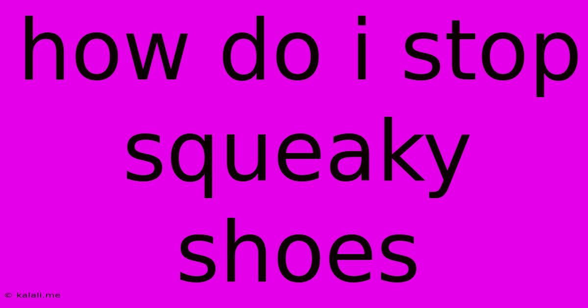 How Do I Stop Squeaky Shoes