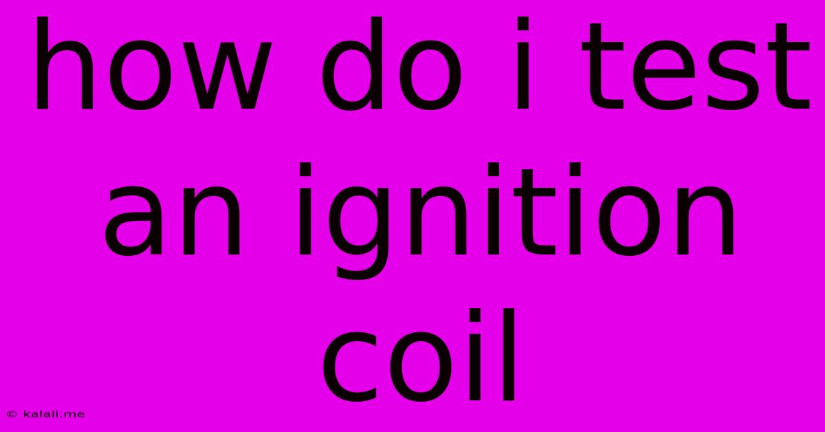 How Do I Test An Ignition Coil