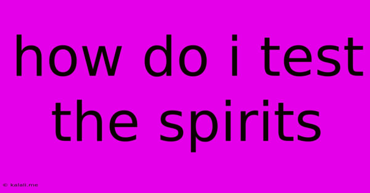 How Do I Test The Spirits