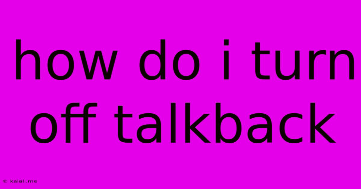 How Do I Turn Off Talkback