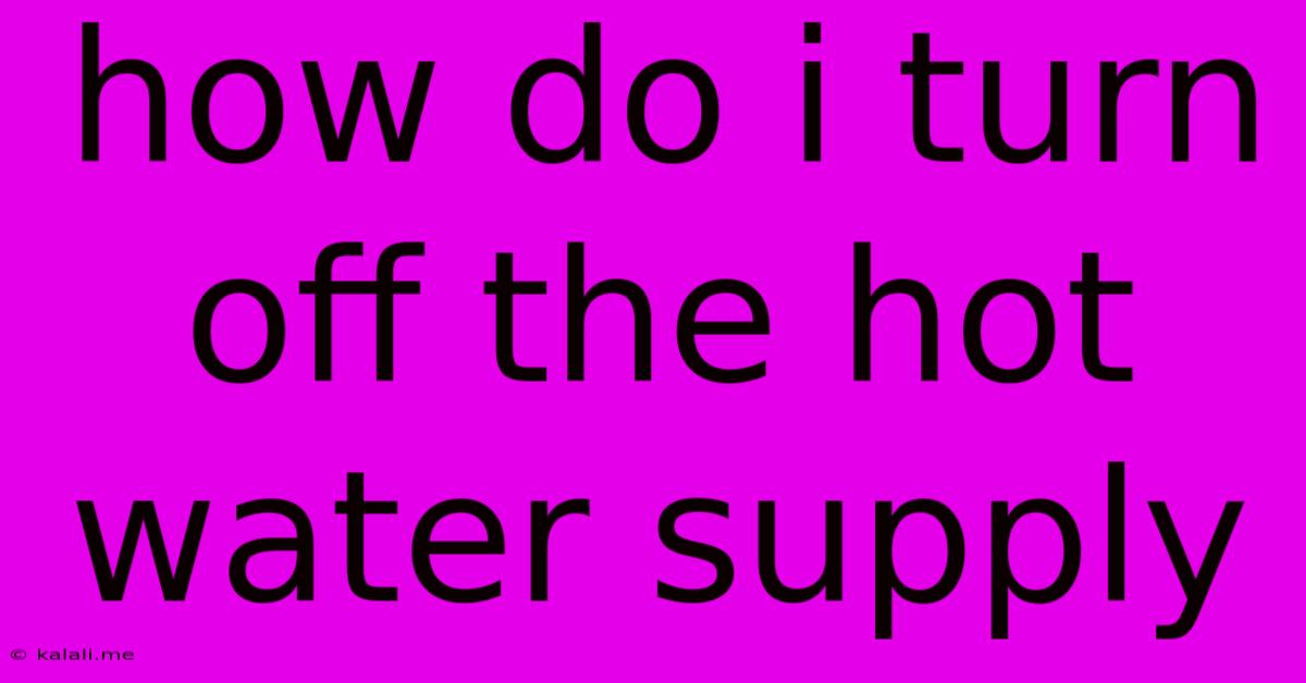 How Do I Turn Off The Hot Water Supply