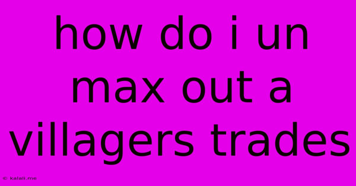 How Do I Un Max Out A Villagers Trades