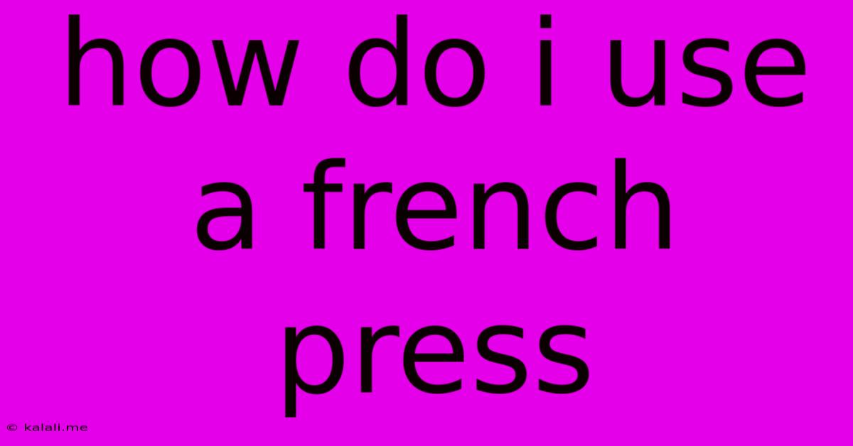 How Do I Use A French Press