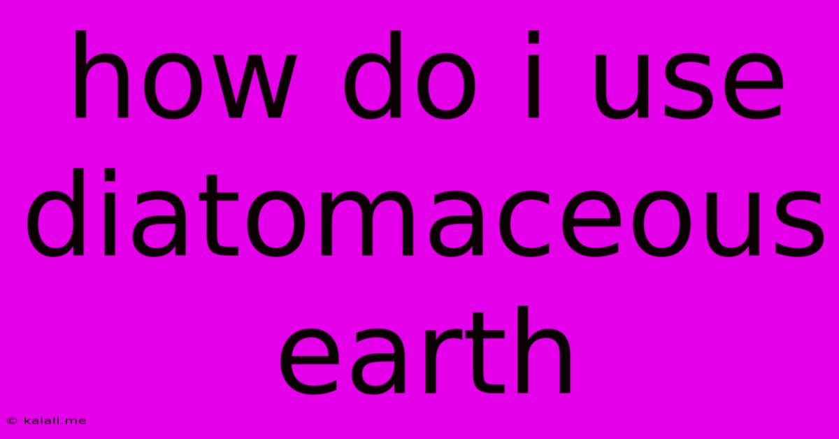 How Do I Use Diatomaceous Earth