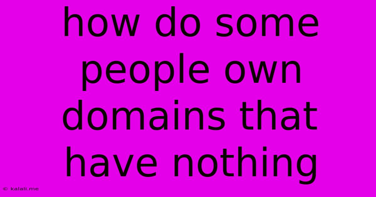 How Do Some People Own Domains That Have Nothing